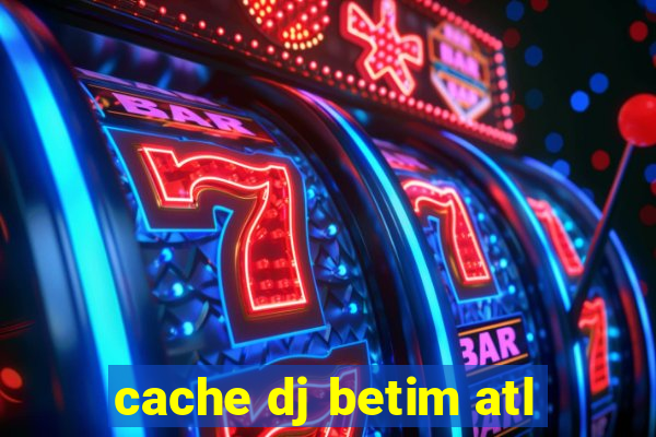 cache dj betim atl