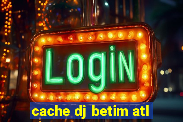 cache dj betim atl