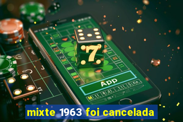 mixte 1963 foi cancelada