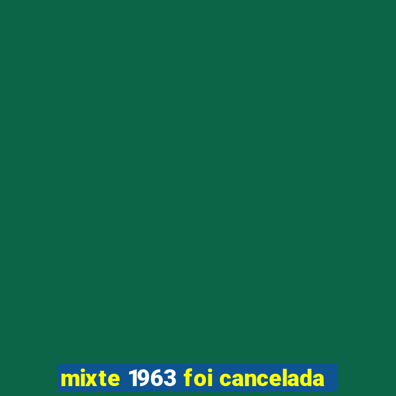 mixte 1963 foi cancelada