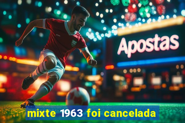 mixte 1963 foi cancelada