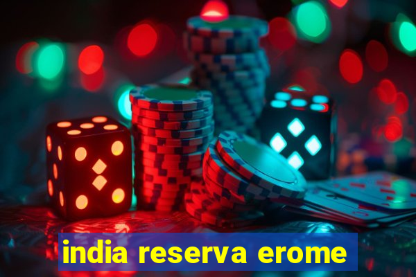 india reserva erome