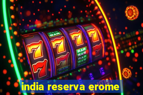 india reserva erome