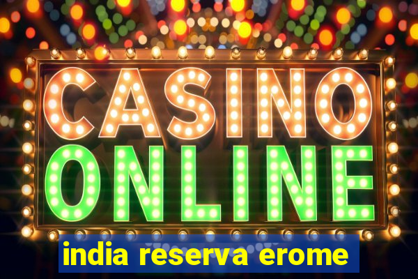 india reserva erome