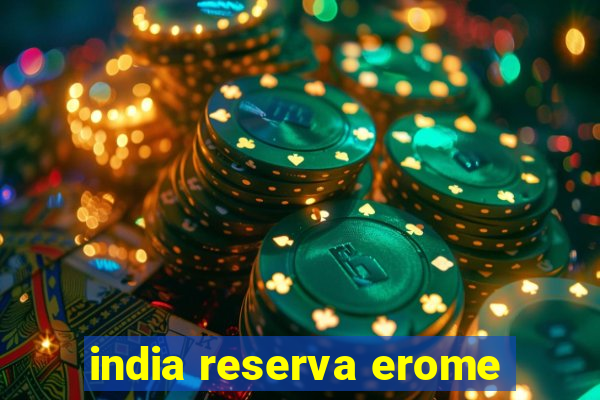 india reserva erome