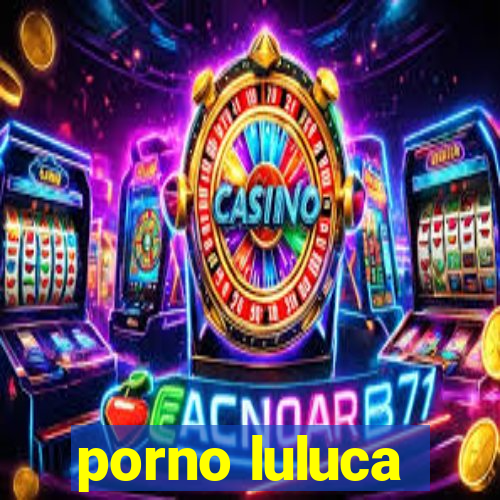 porno luluca