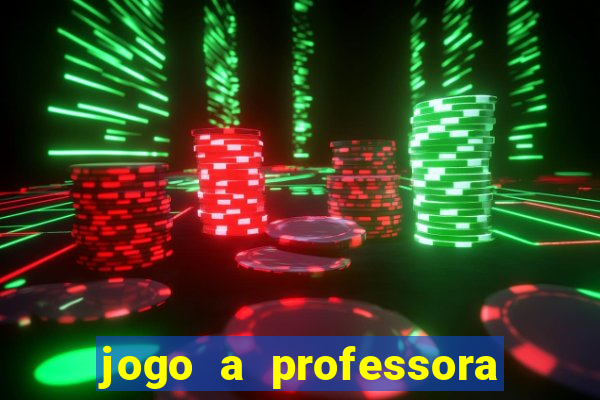 jogo a professora escola legal