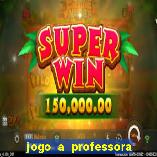 jogo a professora escola legal