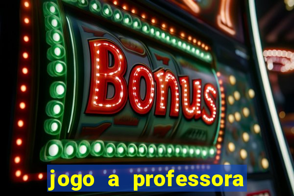 jogo a professora escola legal