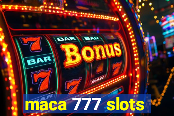 maca 777 slots