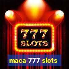 maca 777 slots