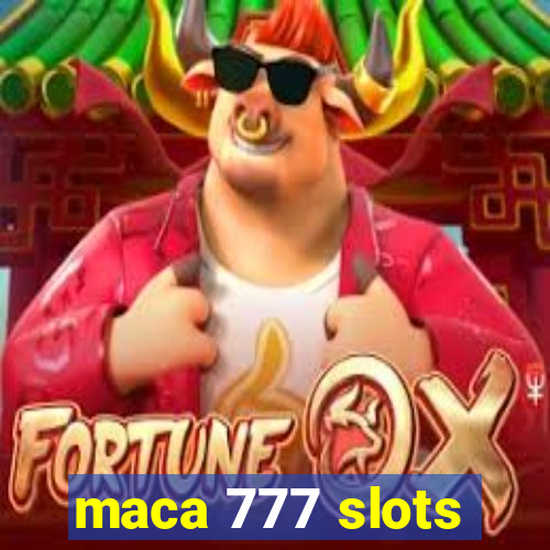 maca 777 slots