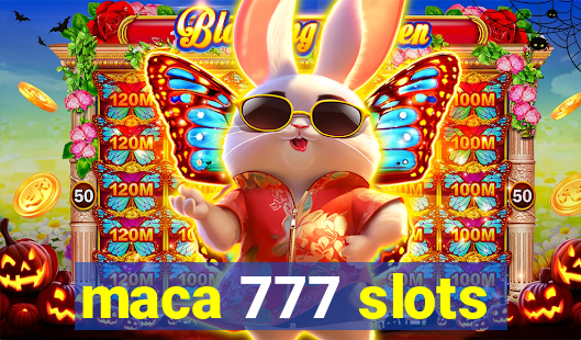 maca 777 slots