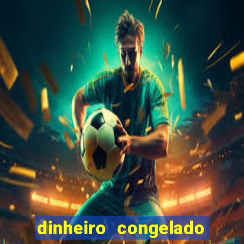 dinheiro congelado na plataforma de jogos