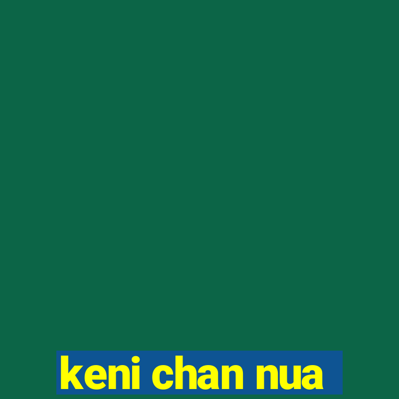 keni chan nua