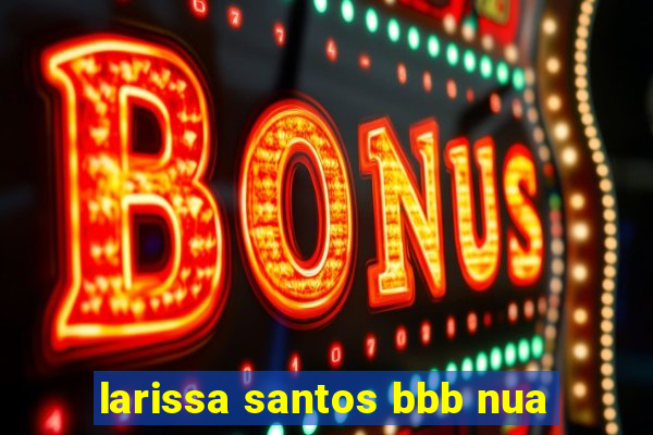 larissa santos bbb nua