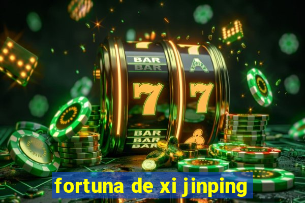 fortuna de xi jinping