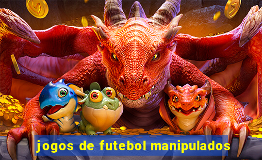 jogos de futebol manipulados