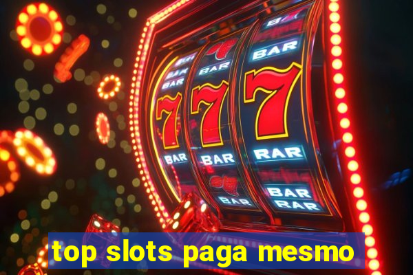 top slots paga mesmo