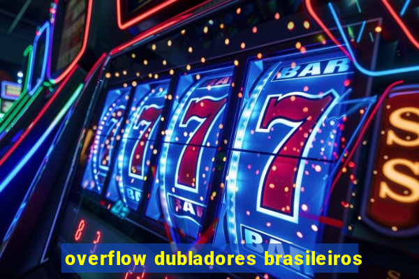 overflow dubladores brasileiros