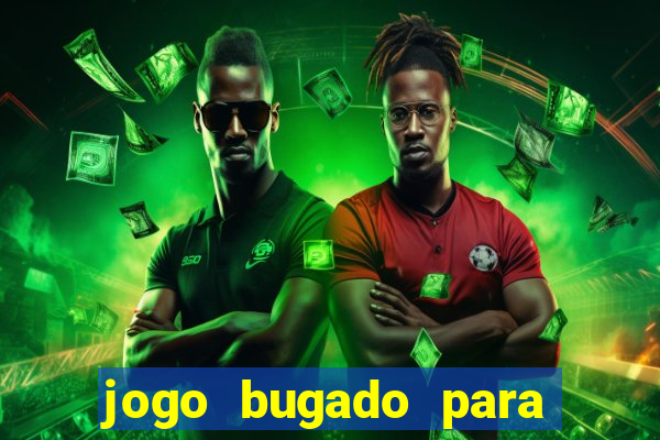 jogo bugado para ganhar dinheiro