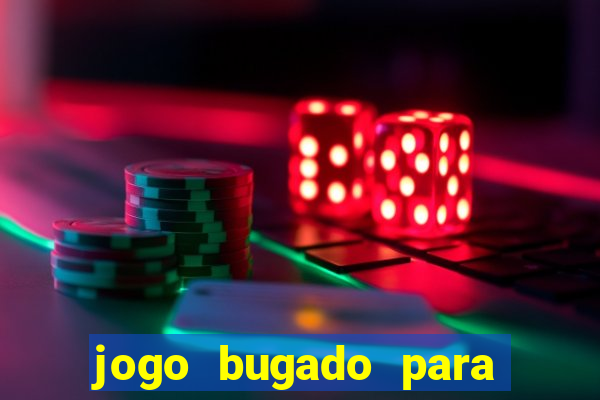 jogo bugado para ganhar dinheiro