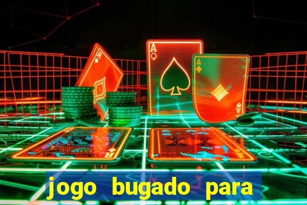 jogo bugado para ganhar dinheiro