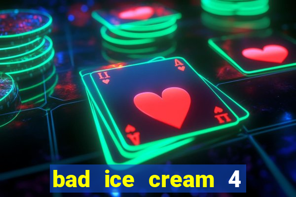 bad ice cream 4 click jogos