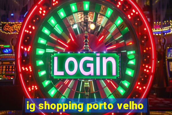 ig shopping porto velho