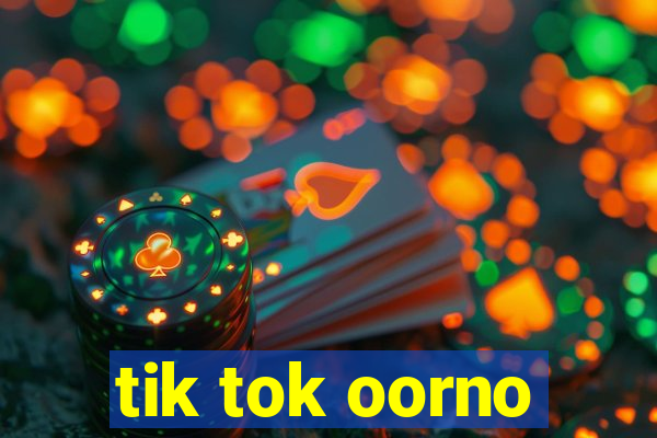 tik tok oorno