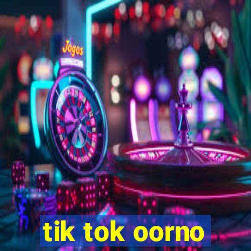 tik tok oorno