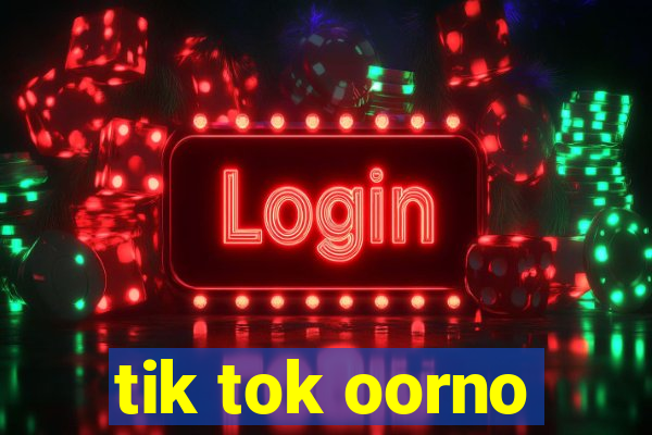 tik tok oorno