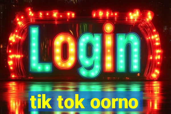 tik tok oorno