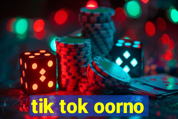 tik tok oorno