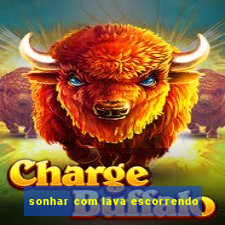 sonhar com lava escorrendo