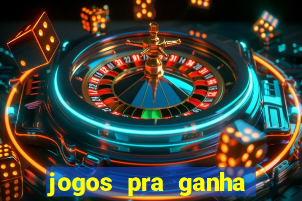 jogos pra ganha dinheiro de verdade