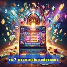 os 7 exus mais poderosos