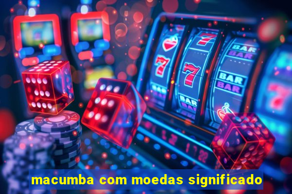 macumba com moedas significado