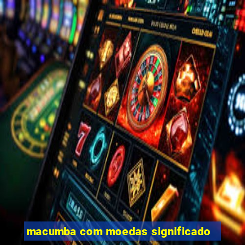 macumba com moedas significado