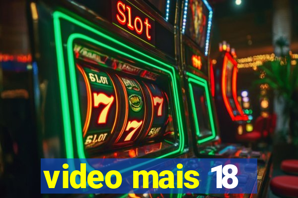 video mais 18