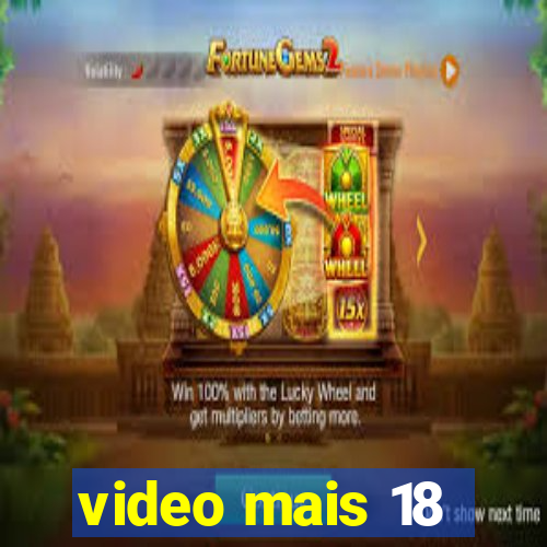 video mais 18