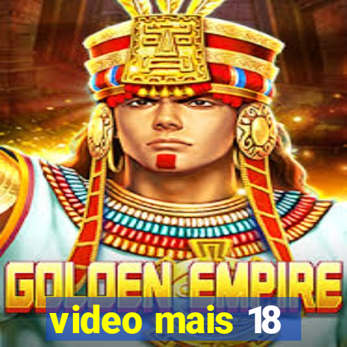 video mais 18