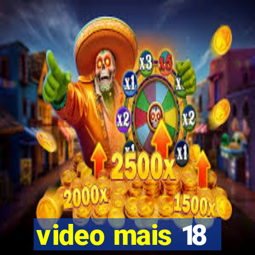 video mais 18