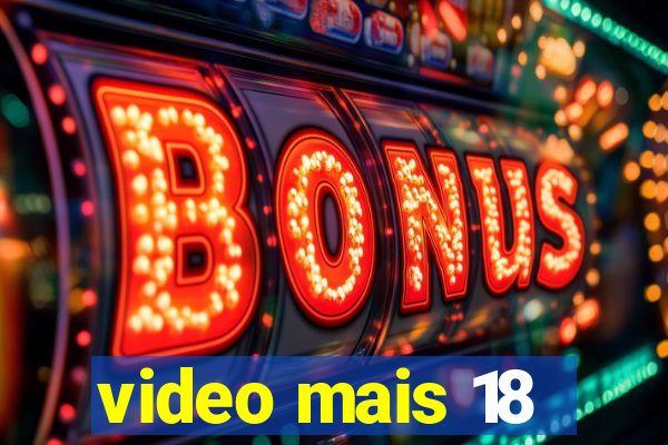 video mais 18