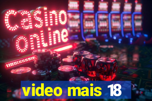 video mais 18