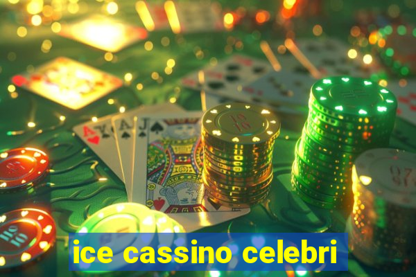 ice cassino celebri