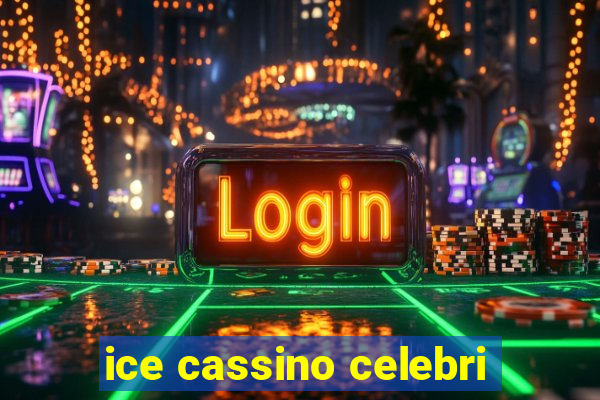 ice cassino celebri