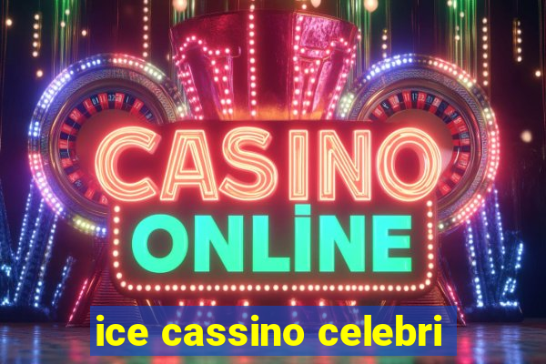 ice cassino celebri