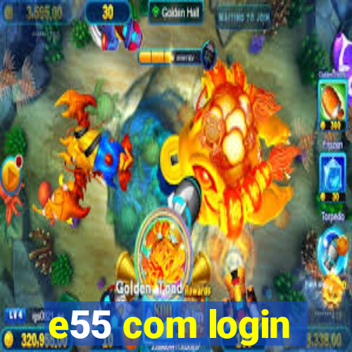 e55 com login