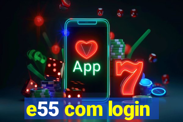 e55 com login